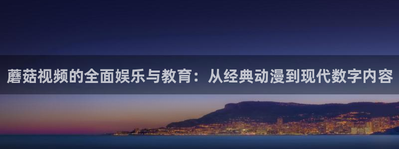 酷客影院私人影院：蘑菇视频的全面娱乐与教育：从经典动漫到现代数字内容
